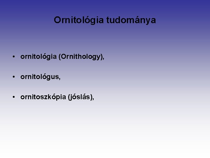 Ornitológia tudománya • ornitológia (Ornithology), • ornitológus, • ornitoszkópia (jóslás), 