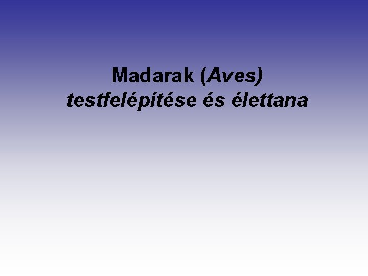 Madarak (Aves) testfelépítése és élettana 