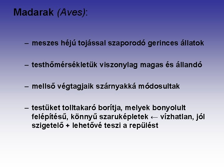 Madarak (Aves): – meszes héjú tojással szaporodó gerinces állatok – testhőmérsékletük viszonylag magas és