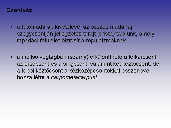 Csontváz • a futómadarak kivételével az összes madárfaj szegycsontján jellegzetes tarajt (crista) találunk, amely