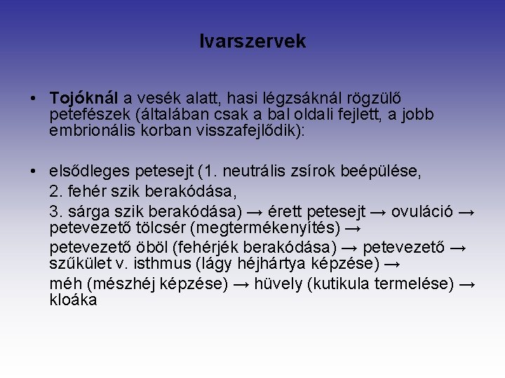 Ivarszervek • Tojóknál a vesék alatt, hasi légzsáknál rögzülő petefészek (általában csak a bal