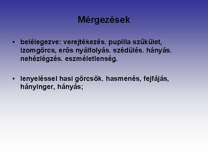 Mérgezések • belélegezve: verejtékezés. pupilla szűkület, izomgörcs, erős nyálfolyás. szédülés. hányás. nehézlégzés. eszméletlenség. •