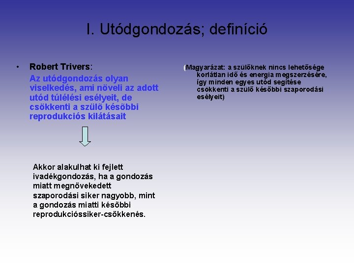 I. Utódgondozás; definíció • Robert Trivers: Az utódgondozás olyan viselkedés, ami növeli az adott