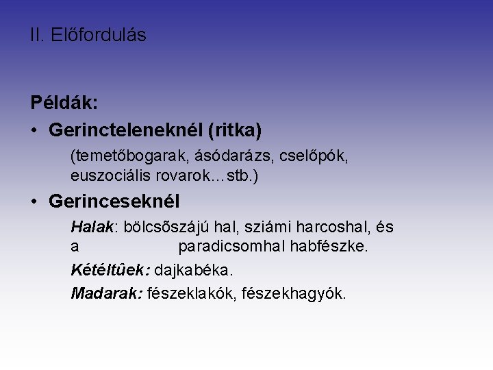 II. Előfordulás Példák: • Gerincteleneknél (ritka) (temetőbogarak, ásódarázs, cselőpók, euszociális rovarok…stb. ) • Gerinceseknél