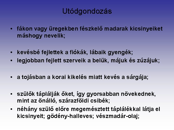 Utódgondozás • fákon vagy üregekben fészkelő madarak kicsinyeiket máshogy nevelik; • kevésbé fejlettek a