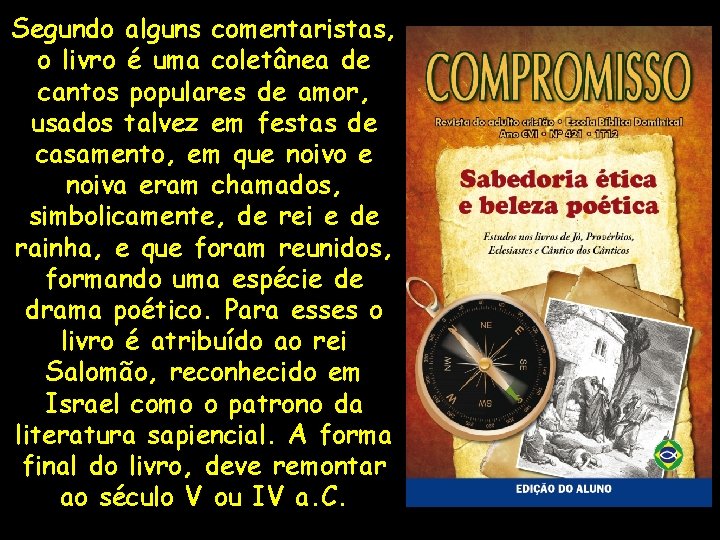 Segundo alguns comentaristas, o livro é uma coletânea de cantos populares de amor, usados