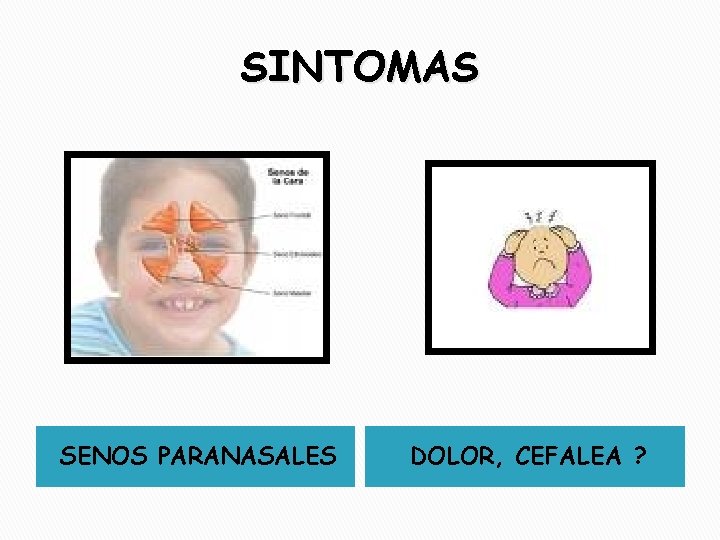 SINTOMAS SENOS PARANASALES DOLOR, CEFALEA ? 