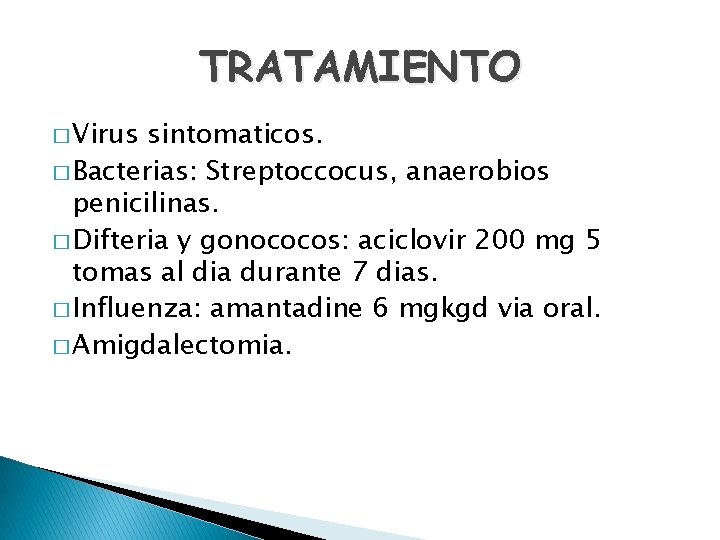TRATAMIENTO � Virus sintomaticos. � Bacterias: Streptoccocus, anaerobios penicilinas. � Difteria y gonococos: aciclovir