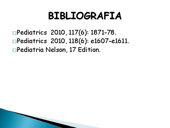 BIBLIOGRAFIA � Pediatrics 2010, 117(6): 1871 -78. � Pediatrics 2010, 118(6): e 1607 -e