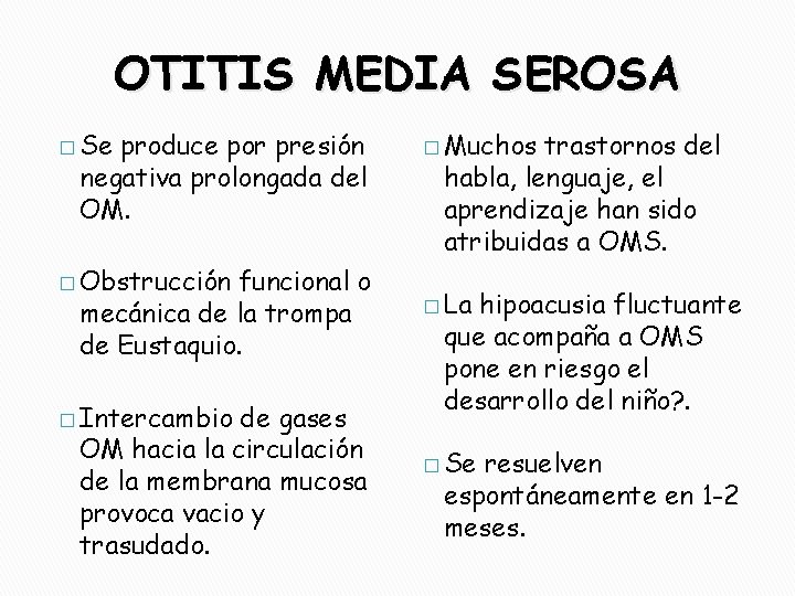 OTITIS MEDIA SEROSA � Se produce por presión negativa prolongada del OM. � Obstrucción