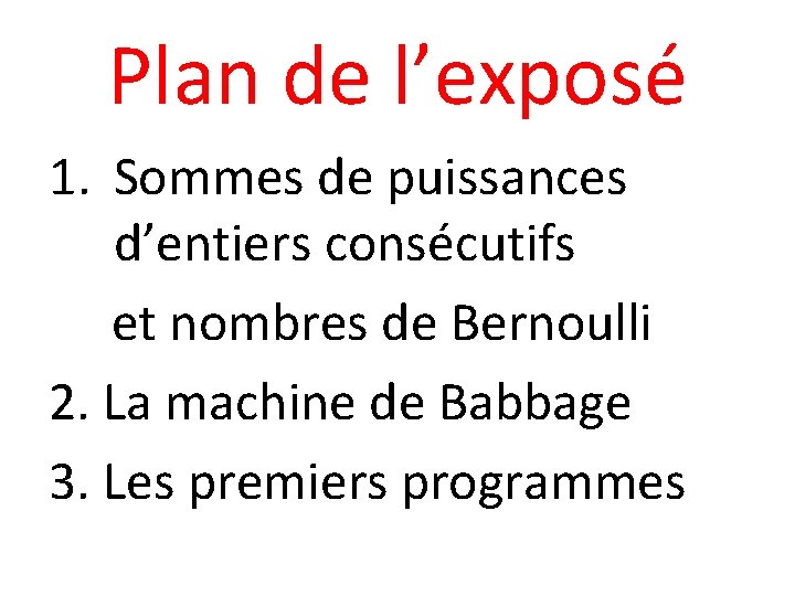 Plan de l’exposé 1. Sommes de puissances d’entiers consécutifs et nombres de Bernoulli 2.