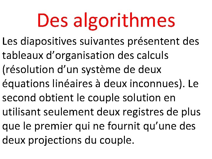 Des algorithmes Les diapositives suivantes présentent des tableaux d’organisation des calculs (résolution d’un système