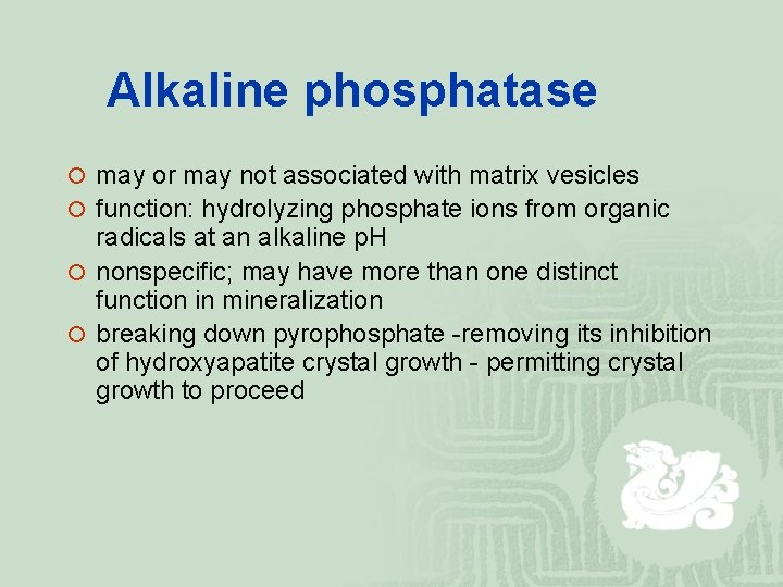 Alkaline phosphatase ¡ may or may not associated with matrix vesicles ¡ function: hydrolyzing