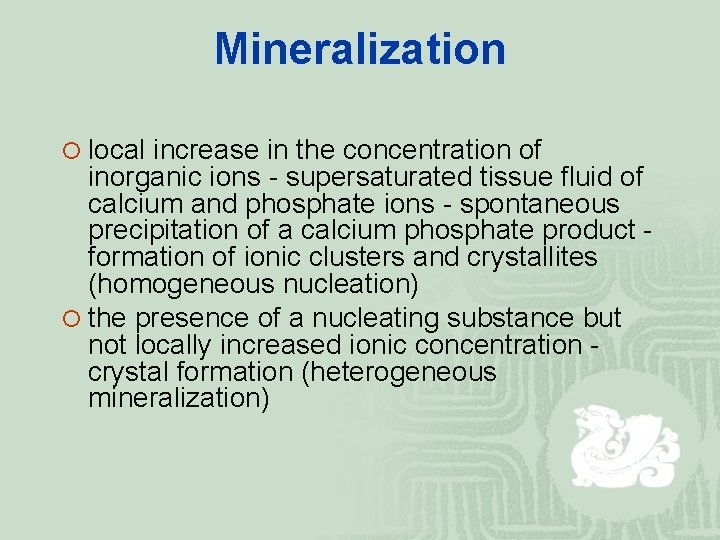 Mineralization ¡ local increase in the concentration of inorganic ions - supersaturated tissue fluid