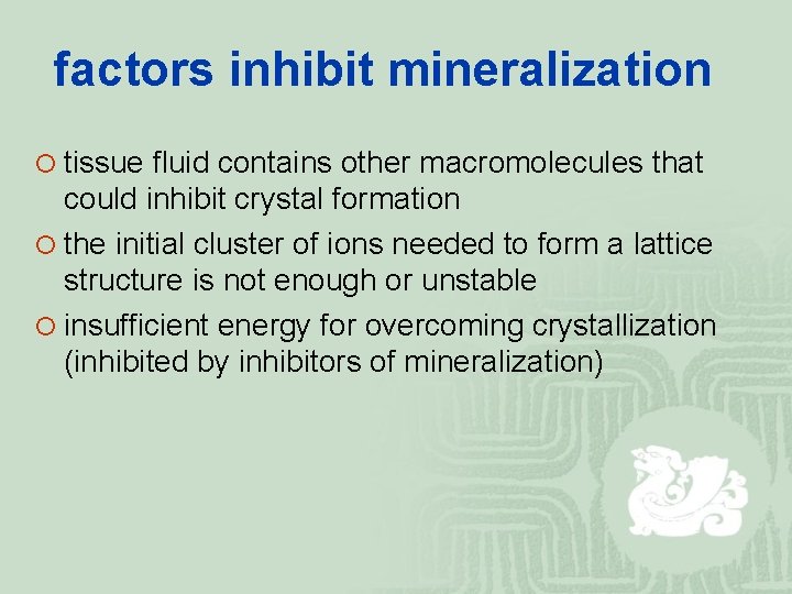 factors inhibit mineralization ¡ tissue fluid contains other macromolecules that could inhibit crystal formation