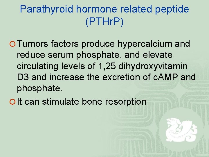 Parathyroid hormone related peptide (PTHr. P) ¡ Tumors factors produce hypercalcium and reduce serum