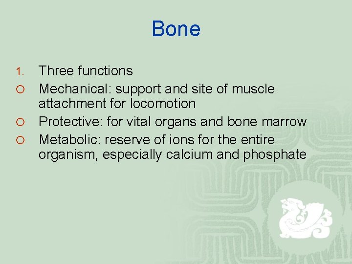 Bone Three functions ¡ Mechanical: support and site of muscle attachment for locomotion ¡