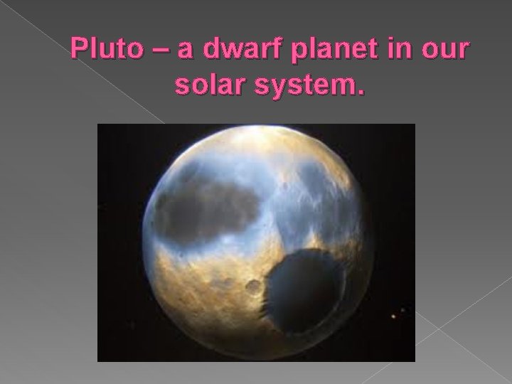 Pluto – a dwarf planet in our solar system. Pluto – a dwarf planet in our solar system.