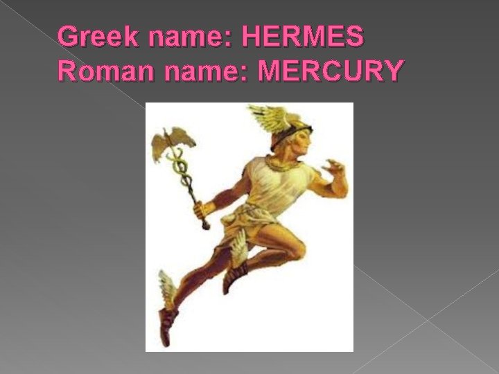 Greek name: HERMES Roman name: MERCURY Greek name: HERMES Roman name: MERCURY