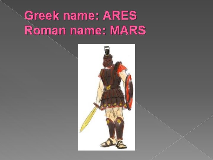 Greek name: ARES Roman name: MARS Greek name: ARES Roman name: MARS