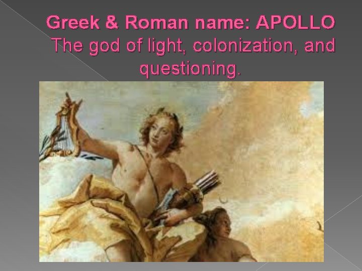 Greek & Roman name: APOLLO The god of light, colonization, and questioning. Greek & Roman name: APOLLO The god of light, colonization, and questioning.