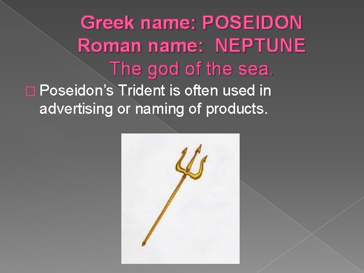 Greek name: POSEIDON Roman name: NEPTUNE The god of the sea. � Poseidon’s Trident Greek name: POSEIDON Roman name: NEPTUNE The god of the sea. � Poseidon’s Trident