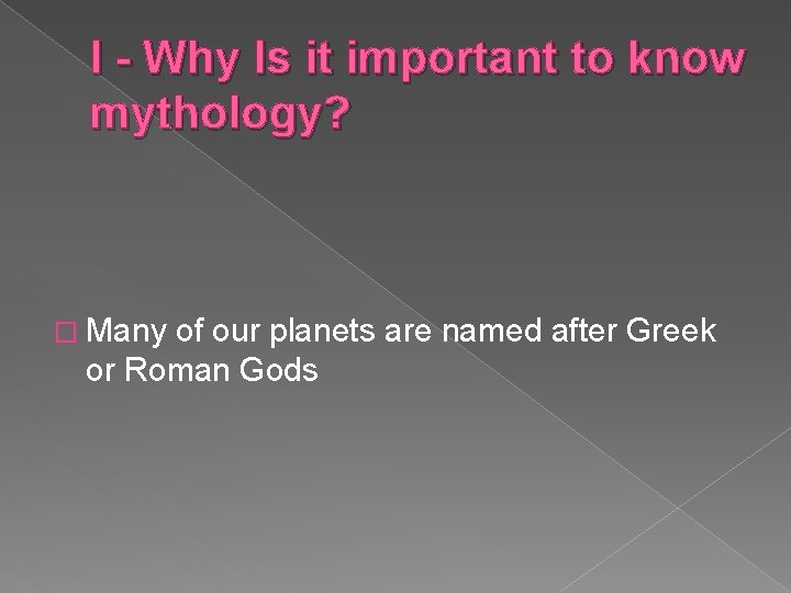 I - Why Is it important to know mythology? � Many of our planets I - Why Is it important to know mythology? � Many of our planets
