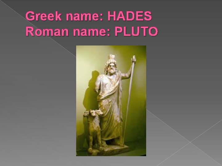 Greek name: HADES Roman name: PLUTO Greek name: HADES Roman name: PLUTO