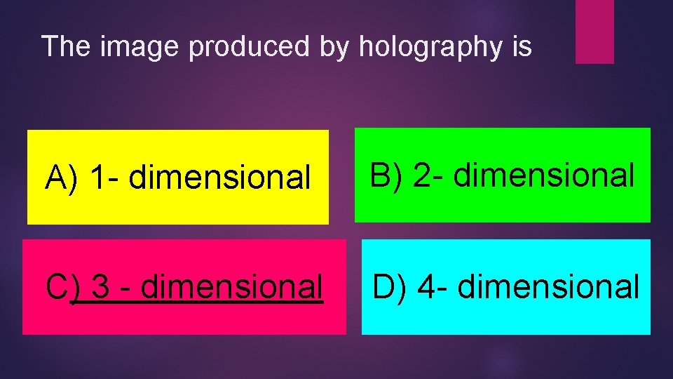 The image produced by holography is A) 1 - dimensional B) 2 - dimensional
