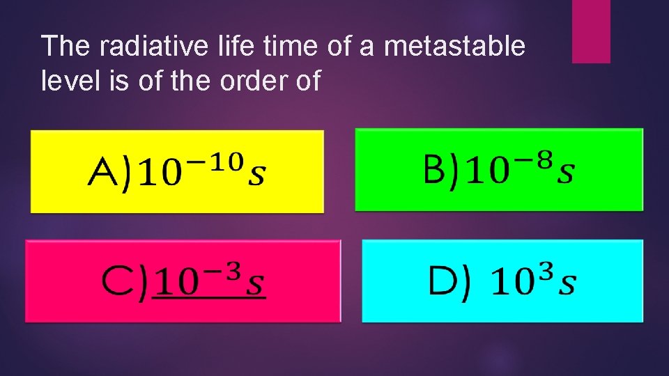 The radiative life time of a metastable level is of the order of 