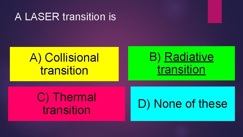 A LASER transition is A) Collisional transition B) Radiative transition C) Thermal transition D)