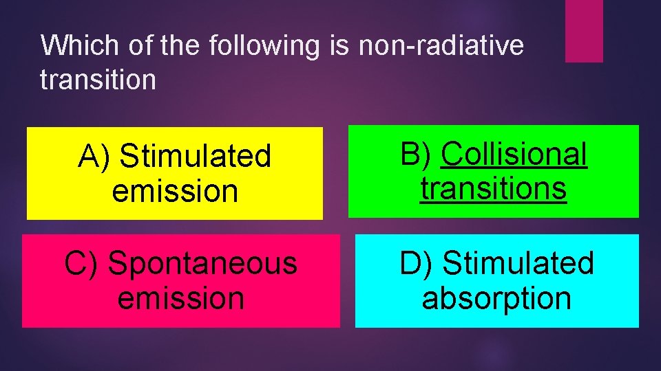 Which of the following is non-radiative transition A) Stimulated emission B) Collisional transitions C)