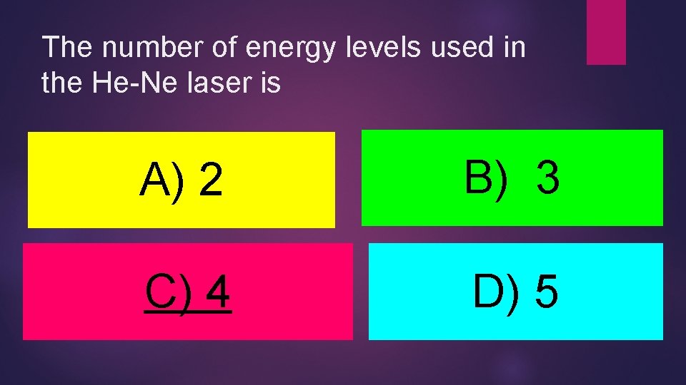 The number of energy levels used in the He-Ne laser is A) 2 B)