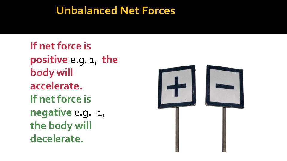 Unbalanced Net Forces If net force is positive e. g. 1, the body will