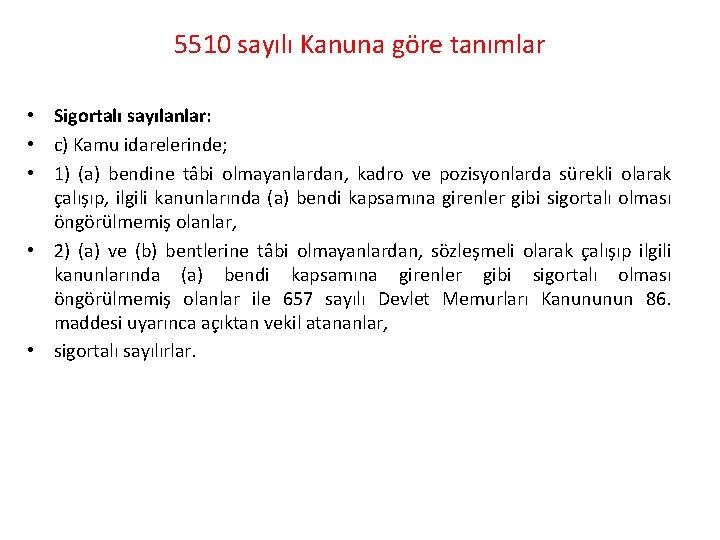 5510 sayılı Kanuna göre tanımlar • Sigortalı sayılanlar: • c) Kamu idarelerinde; • 1)