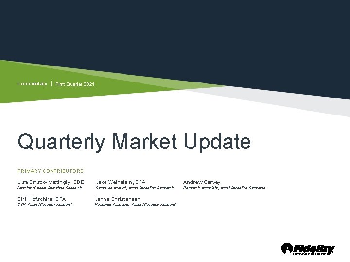 Commentary First Quarter 2021 Quarterly Market Update PRIMARY CONTRIBUTORS Lisa Emsbo-Mattingly, CBE Jake Weinstein,