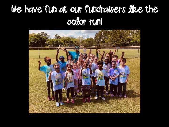 We have fun at our fundraisers like the color run! 