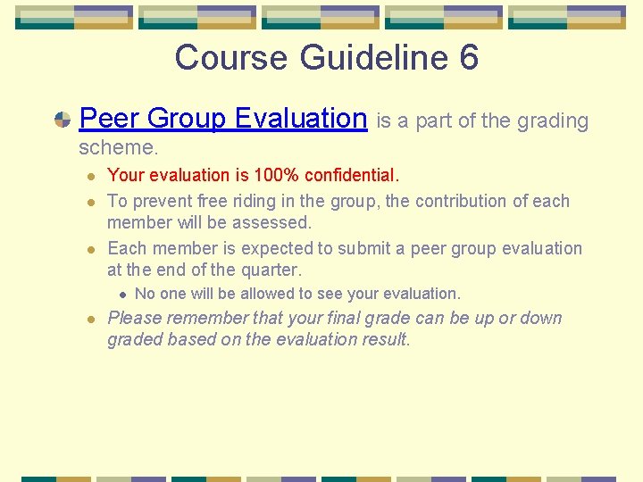 Course Guideline 6 Peer Group Evaluation is a part of the grading scheme. l Course Guideline 6 Peer Group Evaluation is a part of the grading scheme. l