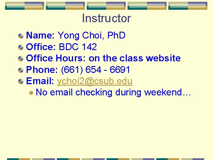 Instructor Name: Yong Choi, Ph. D Office: BDC 142 Office Hours: on the class Instructor Name: Yong Choi, Ph. D Office: BDC 142 Office Hours: on the class