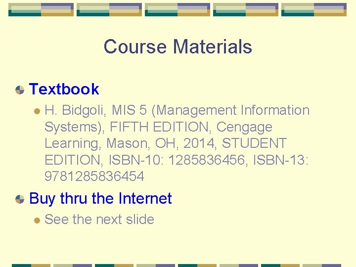 Course Materials Textbook l H. Bidgoli, MIS 5 (Management Information Systems), FIFTH EDITION, Cengage Course Materials Textbook l H. Bidgoli, MIS 5 (Management Information Systems), FIFTH EDITION, Cengage