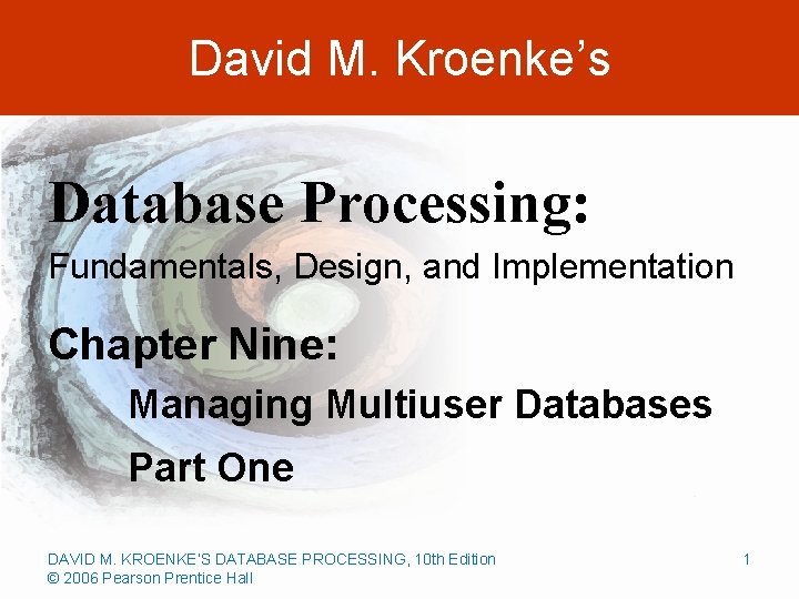 David M. Kroenke’s Database Processing: Fundamentals, Design, and Implementation Chapter Nine: Managing Multiuser Databases