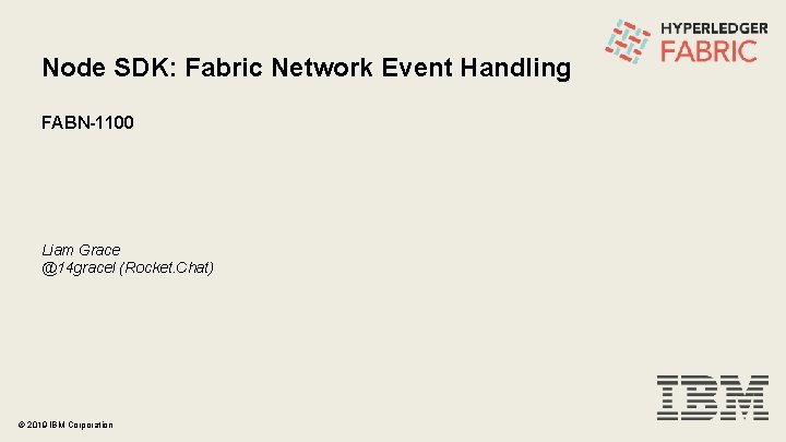 Node SDK: Fabric Network Event Handling FABN-1100 Liam Grace @14 gracel (Rocket. Chat) ©