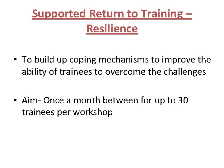 Supported Return to Training – Resilience • To build up coping mechanisms to improve Supported Return to Training – Resilience • To build up coping mechanisms to improve