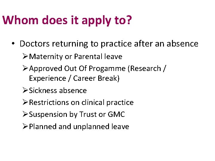 Whom does it apply to? • Doctors returning to practice after an absence ØMaternity Whom does it apply to? • Doctors returning to practice after an absence ØMaternity