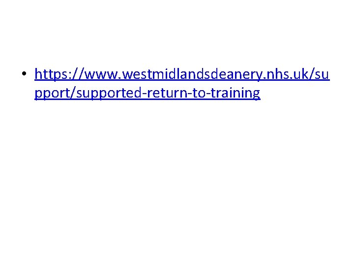 • https: //www. westmidlandsdeanery. nhs. uk/su pport/supported-return-to-training • https: //www. westmidlandsdeanery. nhs. uk/su pport/supported-return-to-training