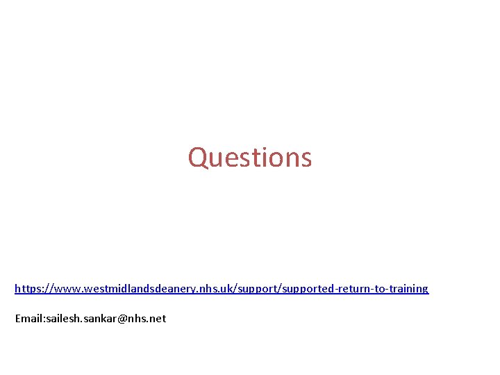 Questions https: //www. westmidlandsdeanery. nhs. uk/supported-return-to-training Email: sailesh. sankar@nhs. net Questions https: //www. westmidlandsdeanery. nhs. uk/supported-return-to-training Email: sailesh. sankar@nhs. net