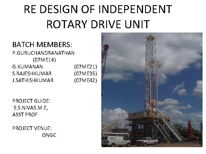 RE DESIGN OF INDEPENDENT ROTARY DRIVE UNIT BATCH MEMBERS: P. GURUCHANDRANATHAN (07 ME 14)