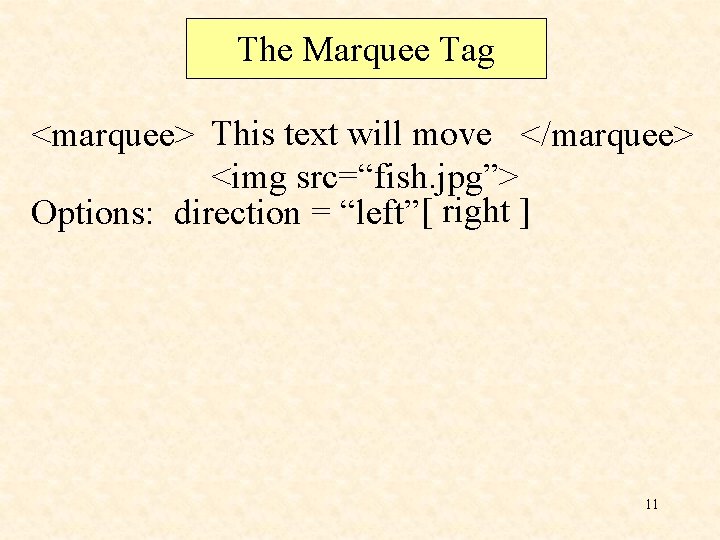 The Marquee Tag <marquee> This text will move </marquee> <img src=“fish. jpg”> Options: direction