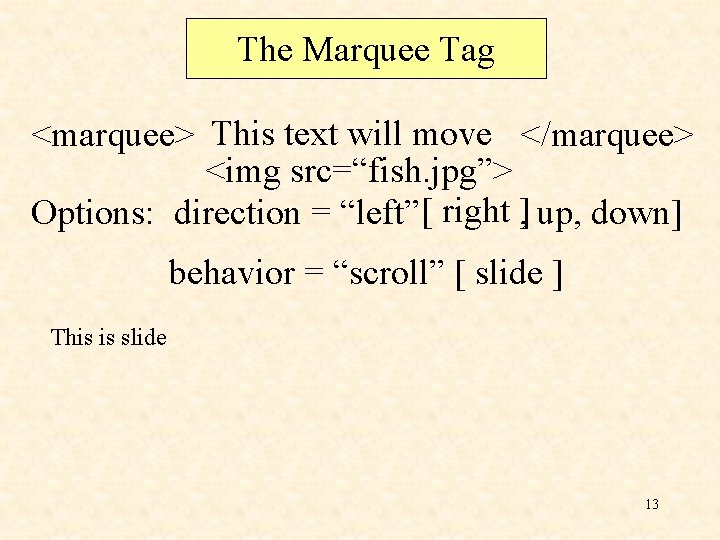 The Marquee Tag <marquee> This text will move </marquee> <img src=“fish. jpg”> Options: direction