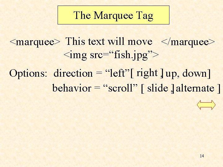 The Marquee Tag <marquee> This text will move </marquee> <img src=“fish. jpg”> Options: direction